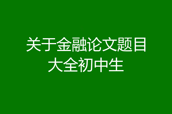 关于金融论文题目大全初中生