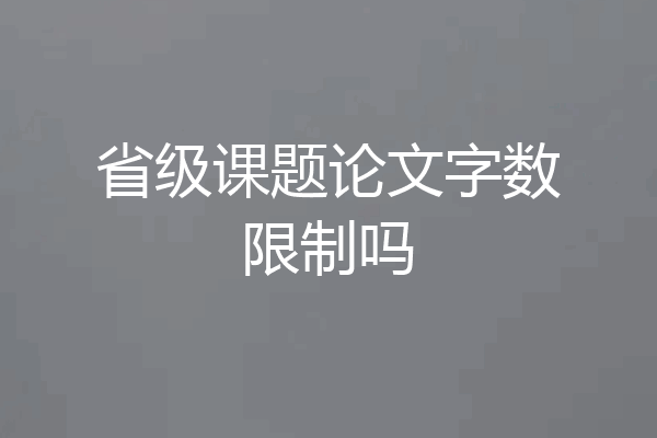 省级课题论文字数限制吗