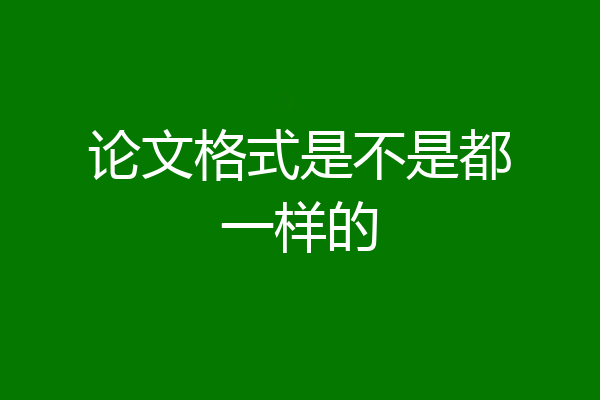 论文格式是不是都一样的