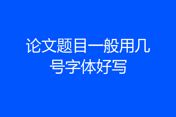 论文题目一般用几号字体好写