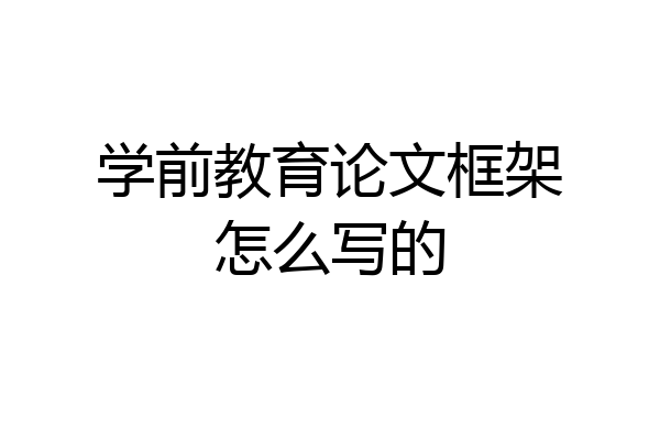 学前教育论文框架怎么写的
