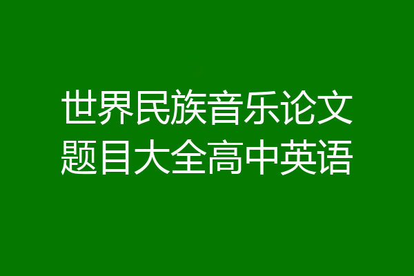 世界民族音乐论文题目大全高中英语