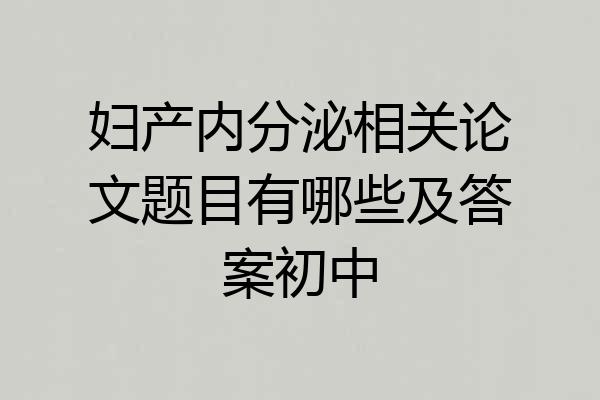 妇产内分泌相关论文题目有哪些及答案初中