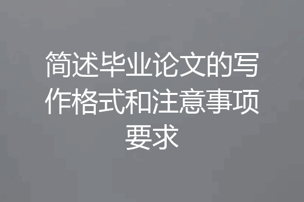 简述毕业论文的写作格式和注意事项要求