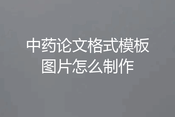 中药论文格式模板图片怎么制作