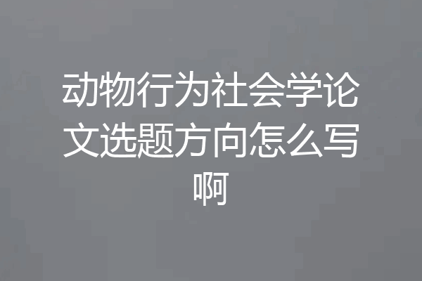 动物行为社会学论文选题方向怎么写啊