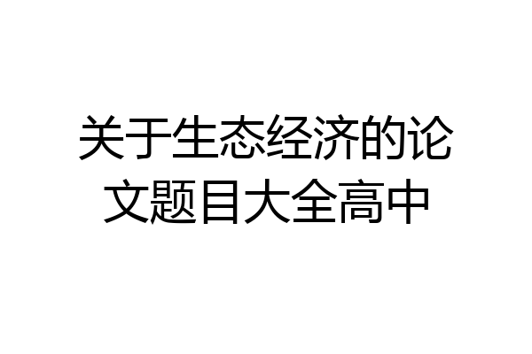 关于生态经济的论文题目大全高中