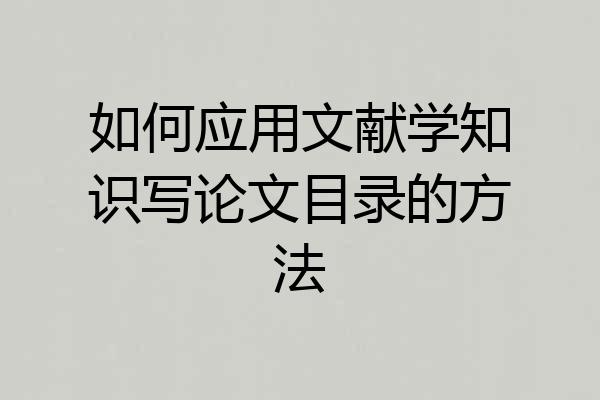 如何应用文献学知识写论文目录的方法