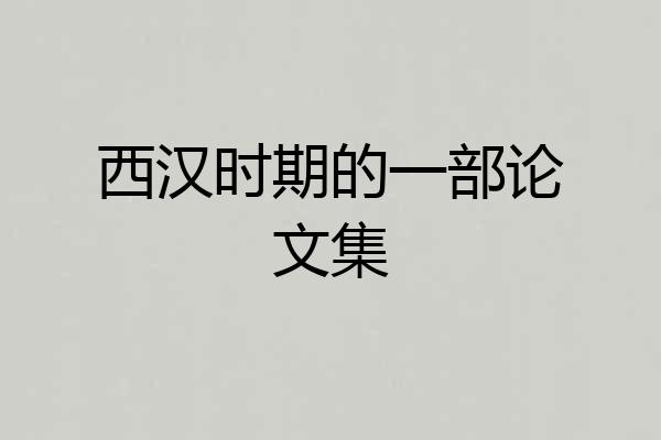 西汉时期的一部论文集