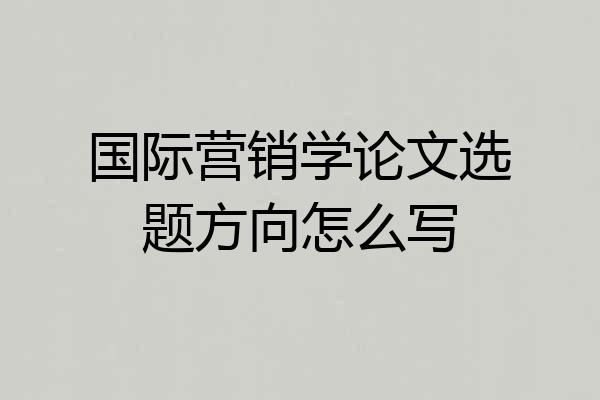 国际营销学论文选题方向怎么写