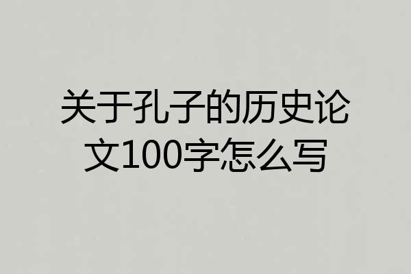 关于孔子的历史论文100字怎么写