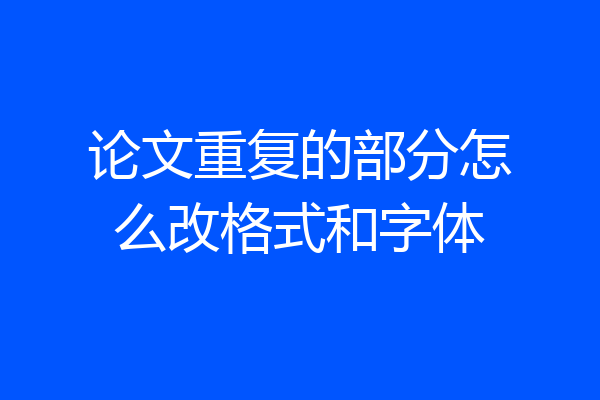论文重复的部分怎么改格式和字体