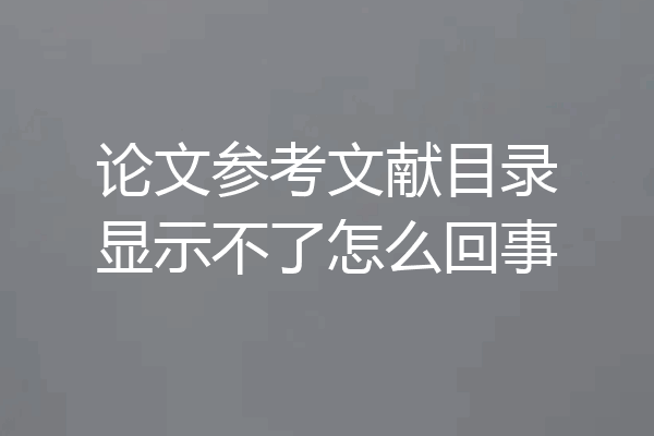论文参考文献目录显示不了怎么回事
