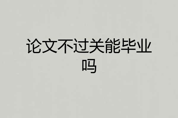 论文不过关能毕业吗