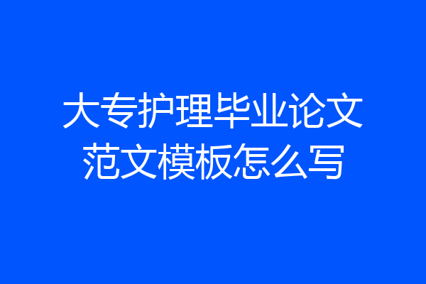 大专护理毕业论文范文模板怎么写