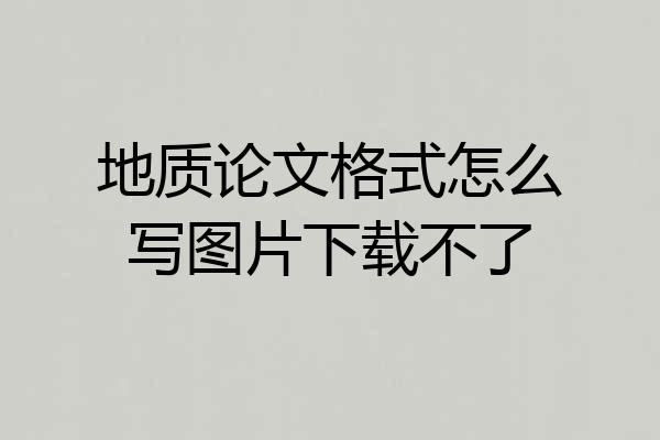 地质论文格式怎么写图片下载不了
