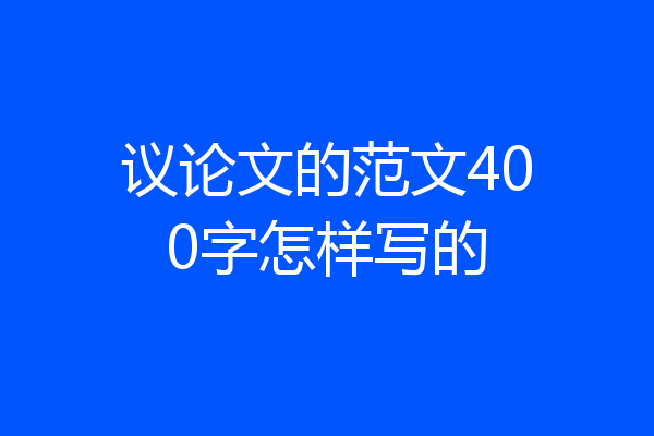 议论文的范文400字怎样写的