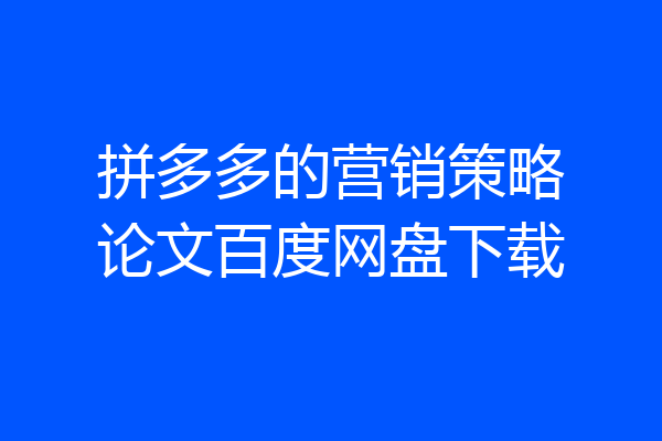 拼多多的营销策略论文百度网盘下载