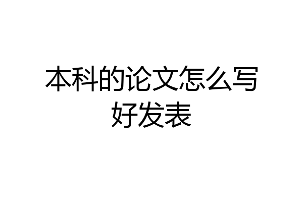 本科的论文怎么写好发表