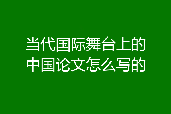 当代国际舞台上的中国论文怎么写的