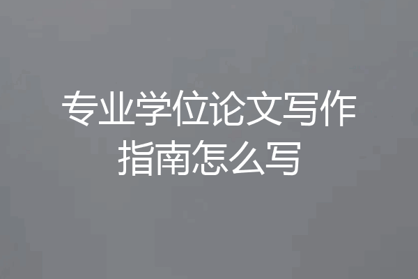 专业学位论文写作指南怎么写