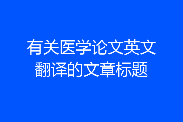 有关医学论文英文翻译的文章标题