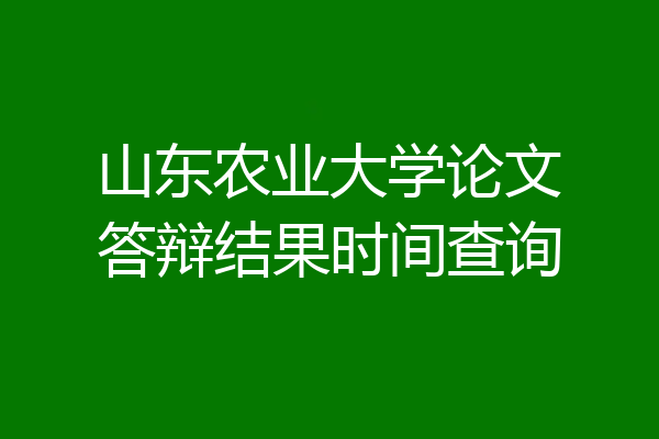 山东农业大学论文答辩结果时间查询