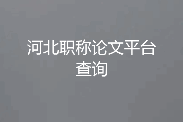 河北职称论文平台查询
