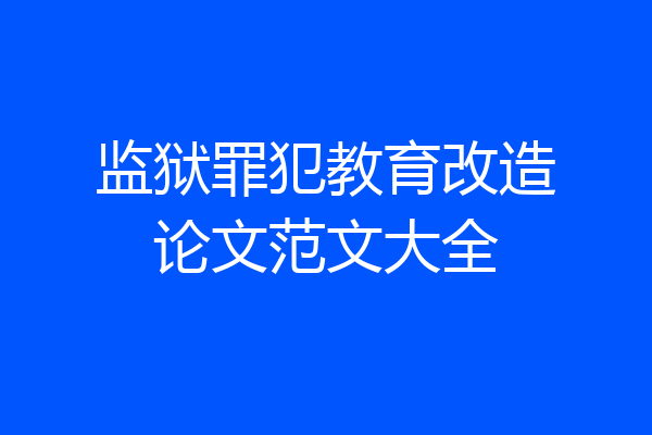 监狱罪犯教育改造论文范文大全