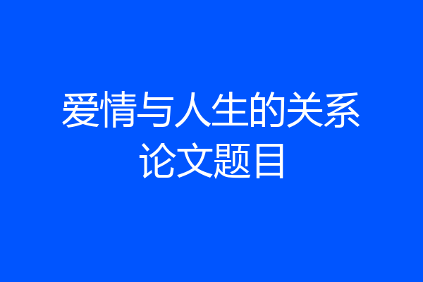 爱情与人生的关系论文题目