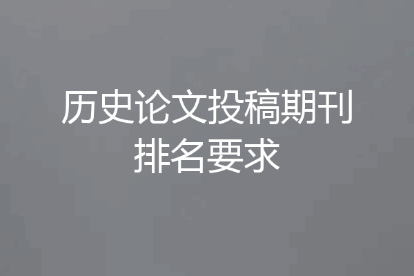 历史论文投稿期刊排名要求