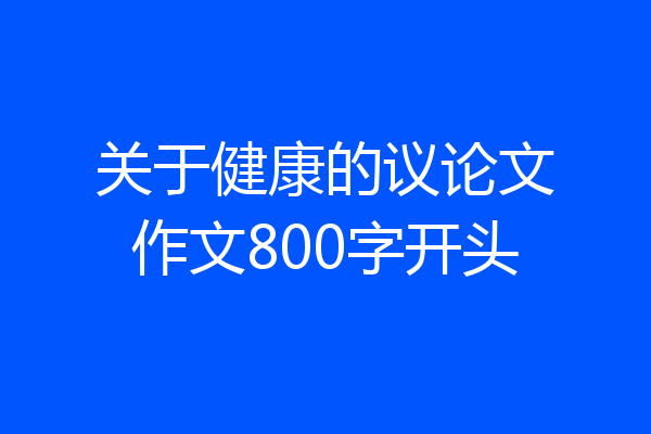关于健康的议论文作文800字开头