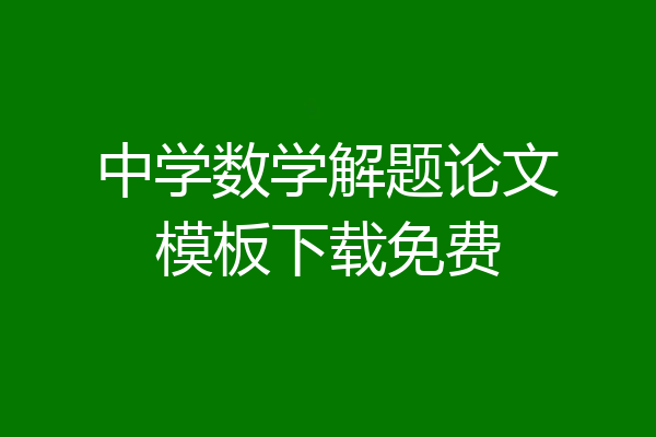 中学数学解题论文模板下载免费