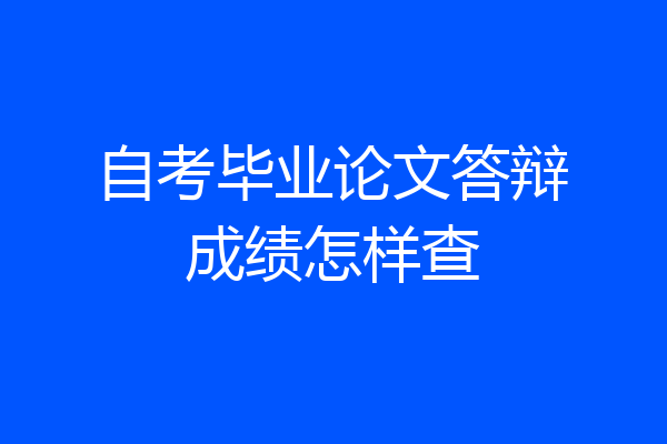 自考毕业论文答辩成绩怎样查