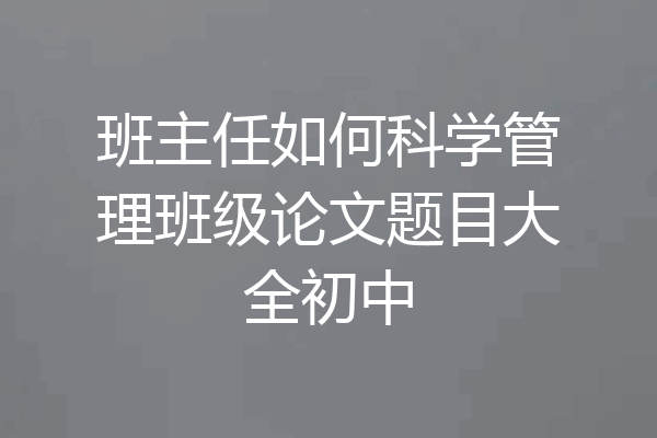 班主任如何科学管理班级论文题目大全初中