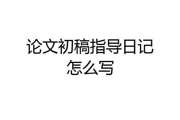 论文初稿指导日记怎么写