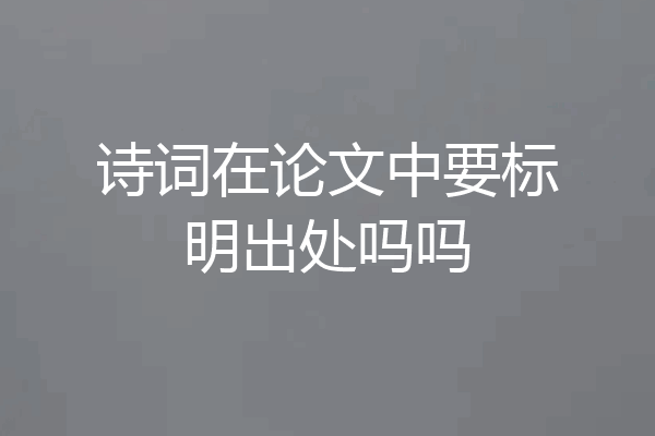 诗词在论文中要标明出处吗吗