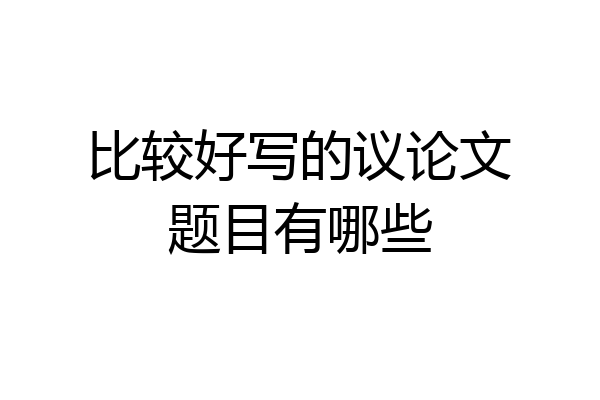比较好写的议论文题目有哪些