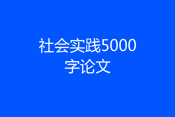 社会实践5000字论文