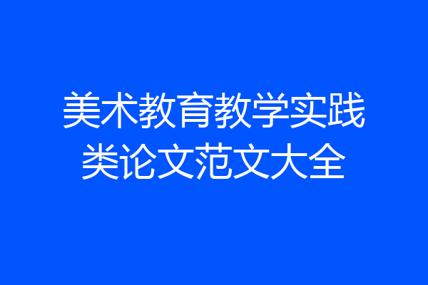 美术教育教学实践类论文范文大全