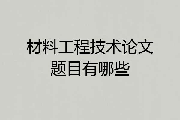 材料工程技术论文题目有哪些