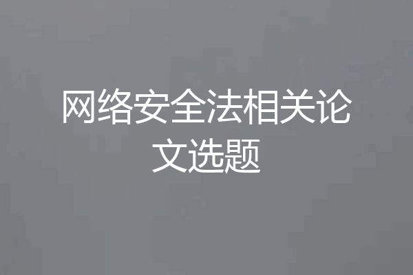 网络安全法相关论文选题