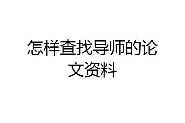 怎样查找导师的论文资料