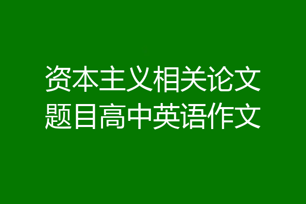 资本主义相关论文题目高中英语作文