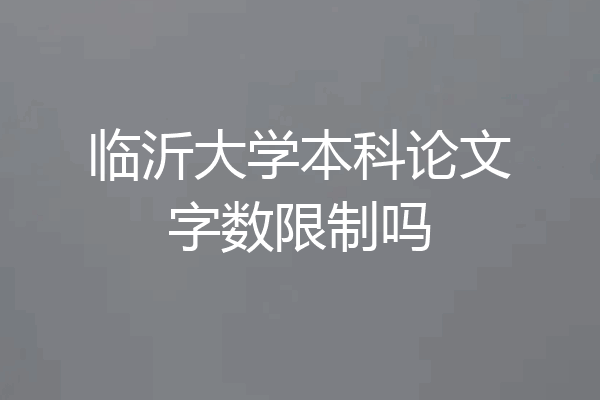 临沂大学本科论文字数限制吗
