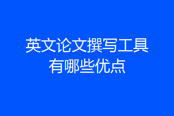 英文论文撰写工具有哪些优点