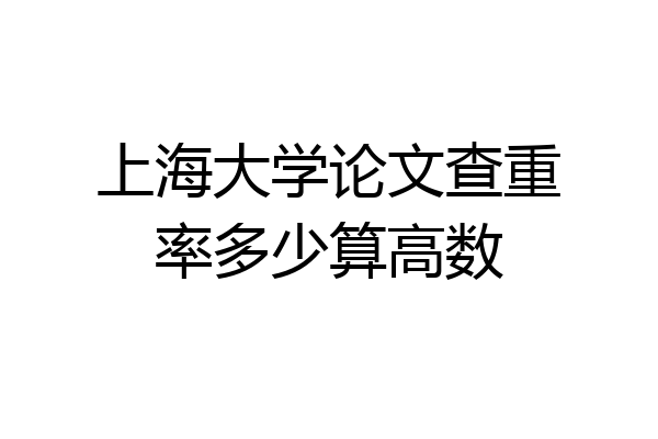 上海大学论文查重率多少算高数