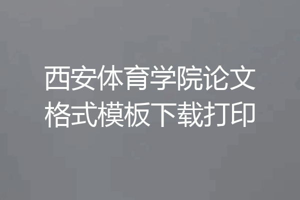 西安体育学院论文格式模板下载打印