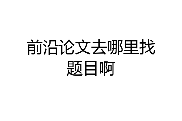 前沿论文去哪里找题目啊