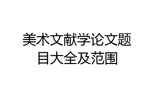 美术文献学论文题目大全及范围